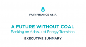 EXECUTIVE SUMMARY – A FUTURE WITHOUT COAL: BANKING ON ASIA’S JUST ENERGY TRANSITION
