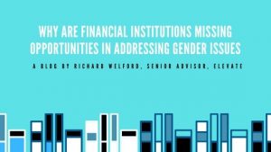 WHY ARE FINANCIAL INSTITUTIONS MISSING OPPORTUNITIES IN ADDRESSING GENDER ISSUES?